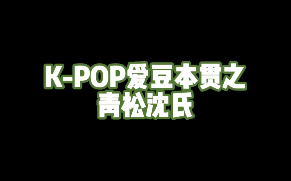 KPOP爱豆本贯之 青松沈氏哔哩哔哩bilibili