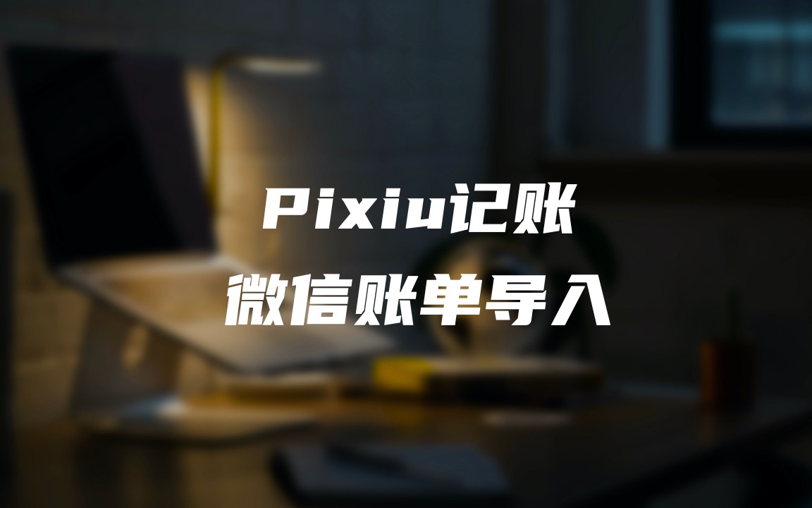 微信账单导入  Pixiu记账哔哩哔哩bilibili