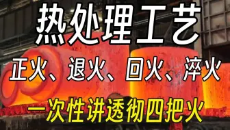 【热处理工艺】全套教程：正火、退火、淬火、回火，从入门到精通，全程干货无废话，这还学不会，我直接不更了！