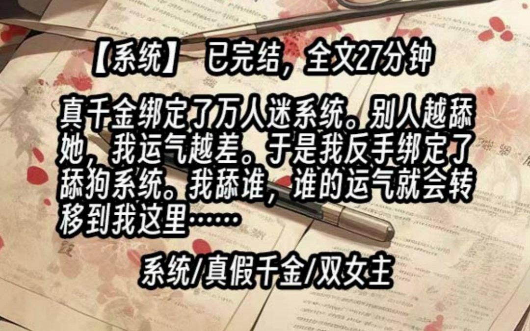 【已更完】真千金绑定了万人迷系统.别人越舔她,我运气越差.于是我反手绑定了舔狗系统.我舔谁,谁的运气就会转移到我这里,并且我指定的夺取对象...