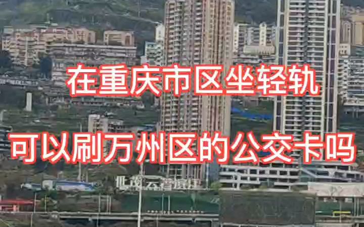 在重庆市区坐轻轨,可以刷万州区的公交卡吗?哔哩哔哩bilibili