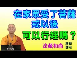 下载视频: 在家众受了菩萨戒以后，可以行淫吗？【法藏法师】