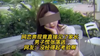 Download Video: 网恋奔现竟直接见了家长，男子慌张落逃，网友：没经得起考验啊