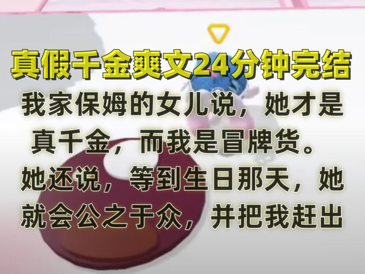 【完结文】我家保姆的女儿说,她才是真千金,而我是冒牌货. 她还说,等到生日那天,她就会公之于众,并把我赶出去哔哩哔哩bilibili