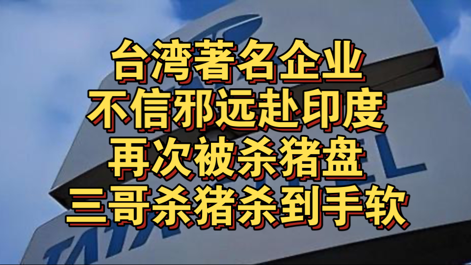 养肥了再杀!纬创投资900亿印度工厂,被塔塔1.25亿美金收购哔哩哔哩bilibili