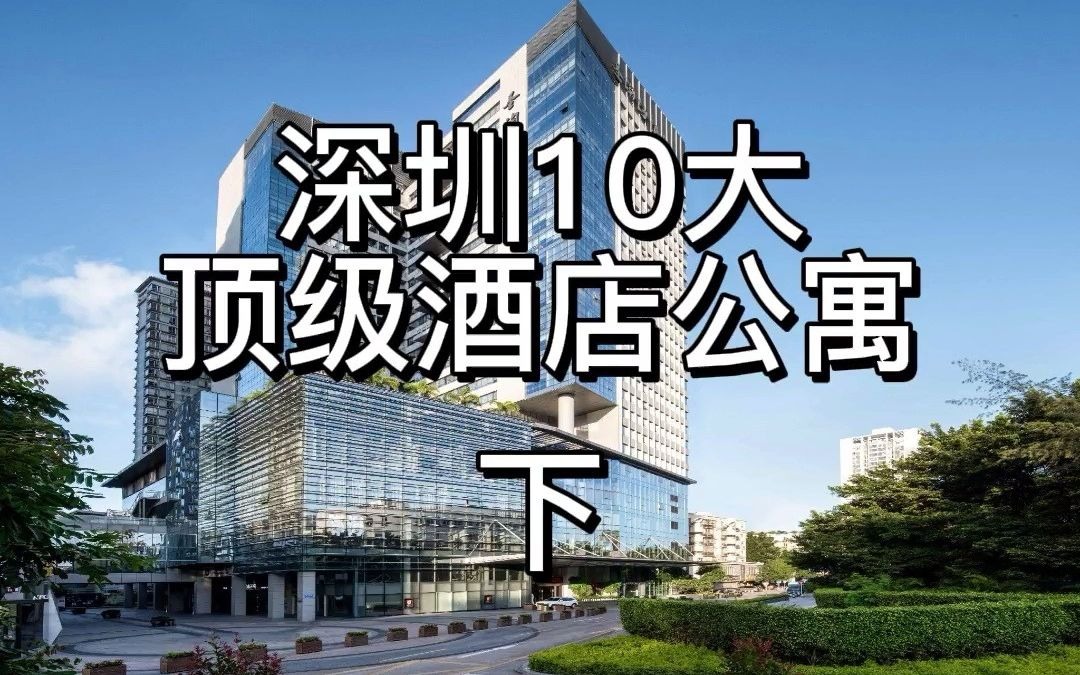 深圳最奢华的10大酒店公寓下集来啦哔哩哔哩bilibili