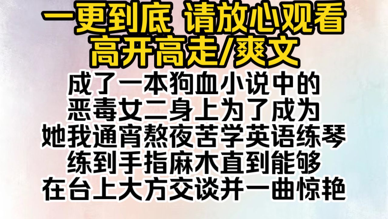 [图]（已完结）成了一本狗血小说中的恶毒女二身上，为了成为她我通宵熬夜苦学英语，练琴练到手指麻木，直到能够在台上大方交谈，并一曲惊艳四座但是我又不是她…