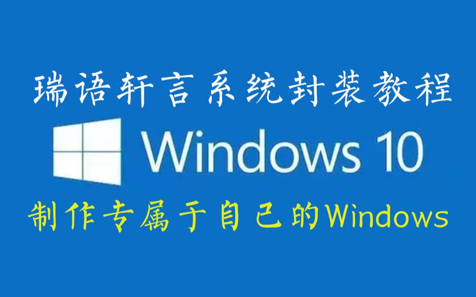 【教程】从零开始封装Windows10 制作专属于你的Windows 定制包含你常用软件的Windows系统哔哩哔哩bilibili