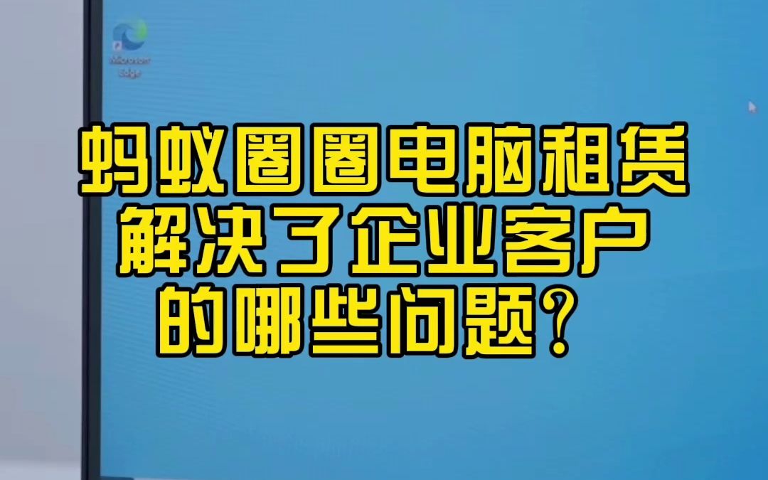 蚂蚁圈圈电脑租赁解决了企业客户的哪些问题?哔哩哔哩bilibili