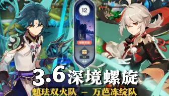 【原神深渊3.6】何为Xp厨无氪玩家？就差个满命了！即疯狂又快乐！魈珐双火队 & 万芭冻绽队 深境螺旋满星12层