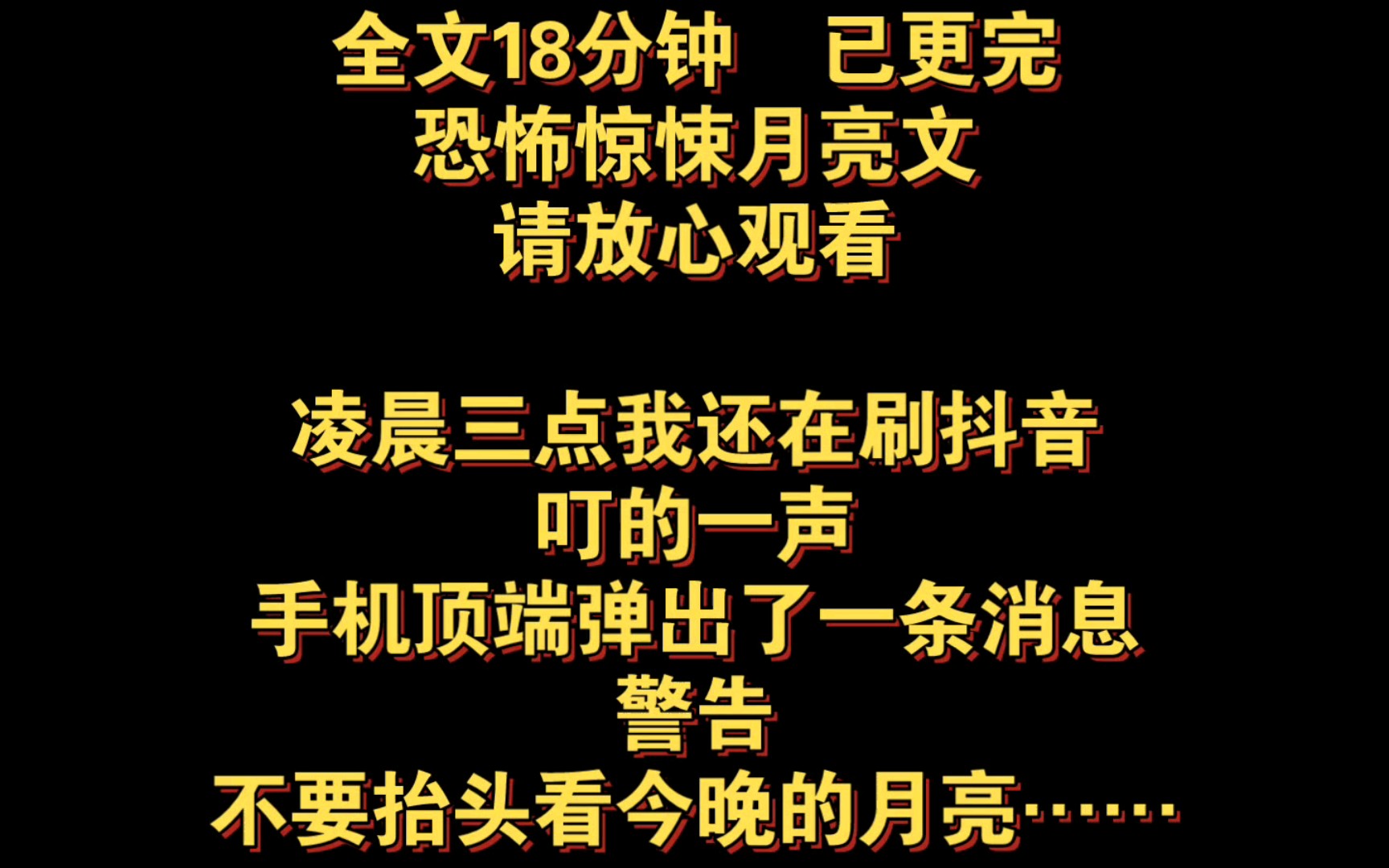 [图]恐怖惊悚月亮文。凌晨三点我还在刷抖音，叮的一声，手机顶端弹出了一条消息，警告，不要抬头看今晚的月亮……全文18分钟，已更完，请放心观看