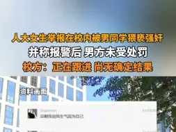 下载视频: 8月15日报道 #中国人民大学回应硕士被举报猥亵强奸 ：正在跟进，尚无确定结果。