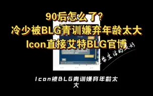 Download Video: 冷少被BLG青训嫌弃年龄太大90后怎么了？Icon被BLG青训看中一问年龄直接“哈哈”，Icon直接艾特BLG官博