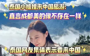 Tải video: 泰国小姐姐来中国旅游，直言中国美的像不存在一样，眼睛都瞪的裂开了；评论区的泰国网友集体表示要来中国旅游…