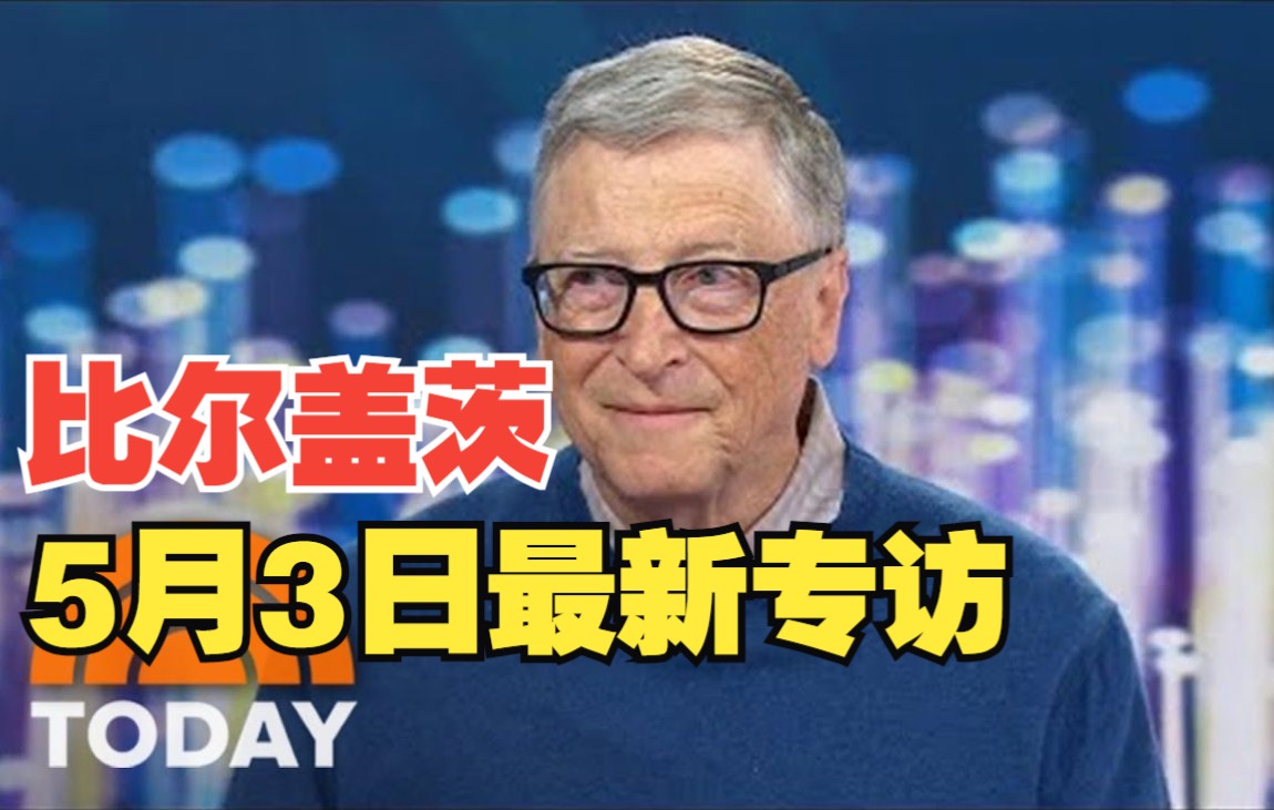 [图]5月3日比尔盖茨专访：谈离婚原因，埃隆马斯克，疫苗阴谋论和与杰弗里爱泼斯坦的会晤