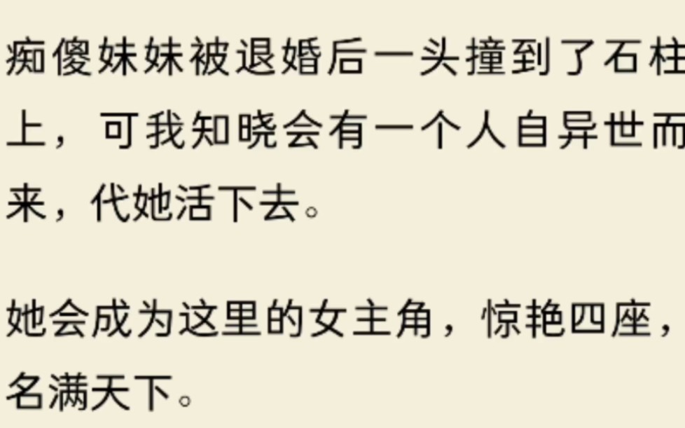 [图]痴傻妹妹被退婚后一头撞到了石柱上，可我知晓会有一个人自异世而来，代她活下去。她会成为这里的女主角，惊艳四座，名满天下。