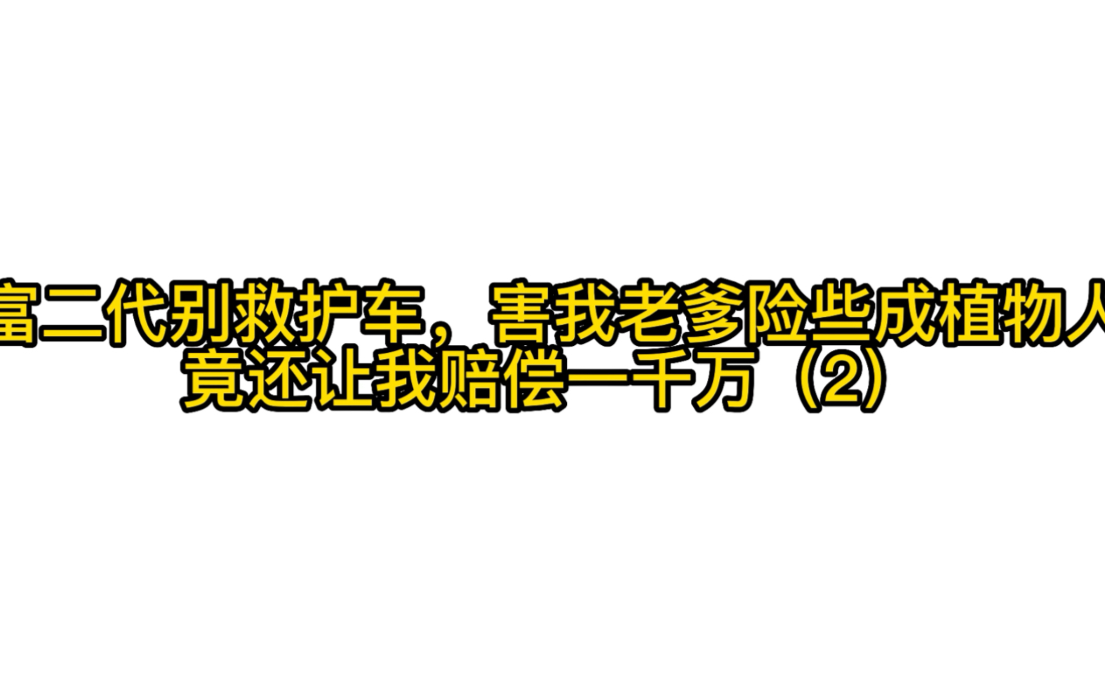 [图]富二代故意别救护车，害我老爹险些成植物人。竟还让我赔偿一千万（2）