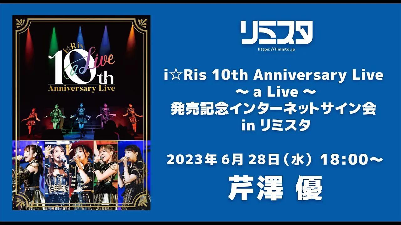 芹澤優】「i☆Ris 10th Anniversary Live ～a Live～」7/7発売記念