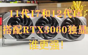 Download Video: 11代I711700F和12代I512400F搭配RTX306012G独显谁更强