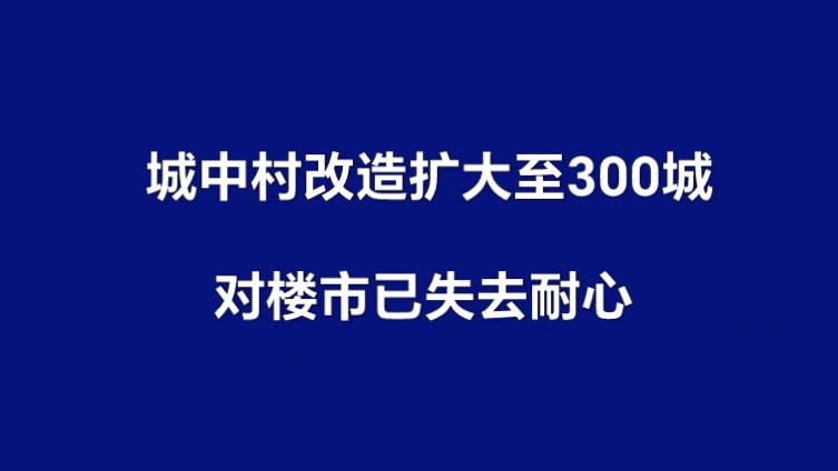 城中村改造扩大至300城,对楼市已失去耐心哔哩哔哩bilibili