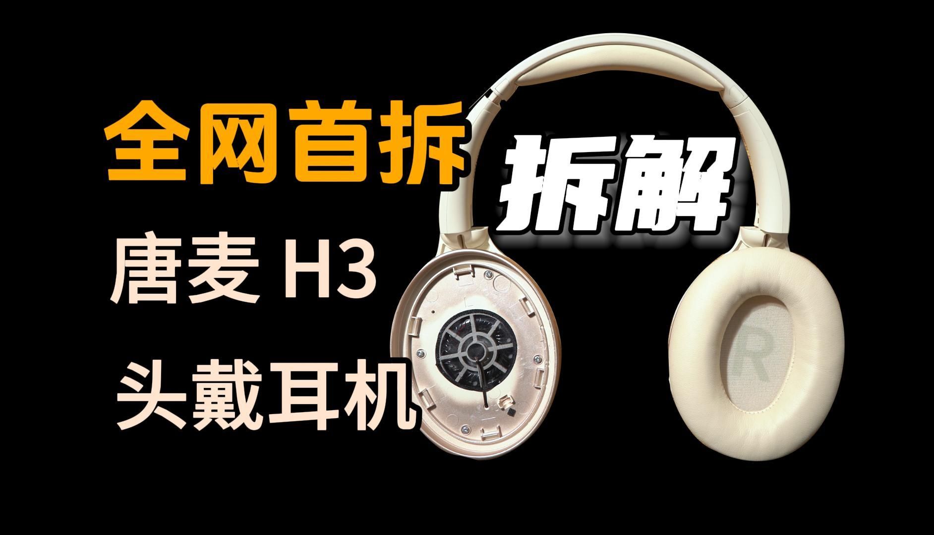 【i拆解】全网首拆,唐麦H3头戴降噪耳机,国货之光冠名耳机究竟如何?哔哩哔哩bilibili