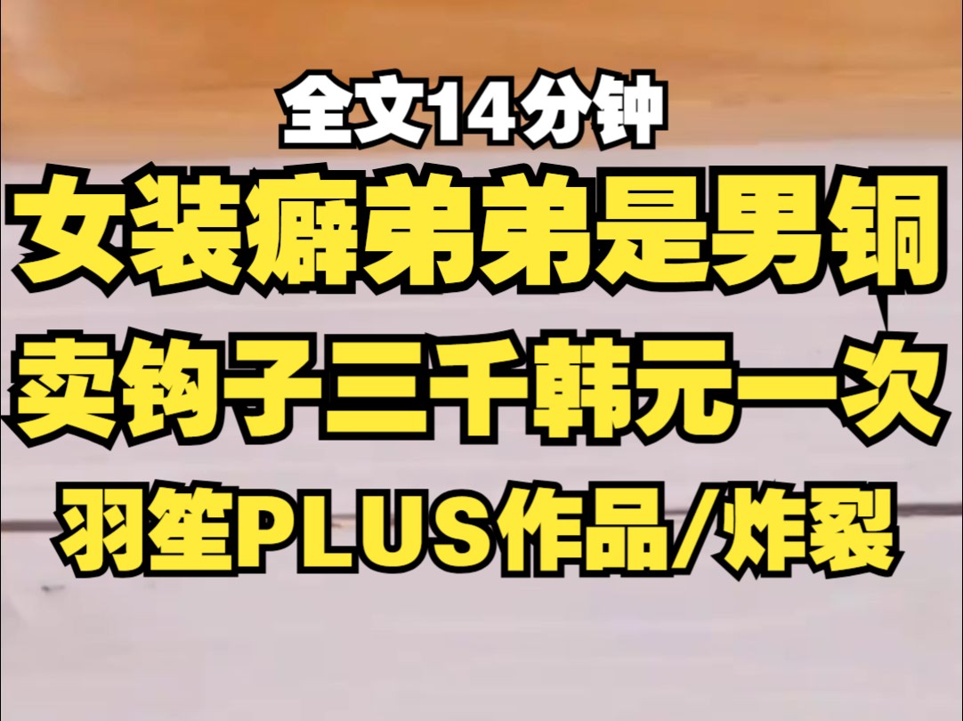 女装癖弟弟是南通,毕业后没有找到正经工作,就选择了卖钩子,用过的酒店花洒满天飞翔...韩国人给他三千韩元直呼大方.哔哩哔哩bilibili