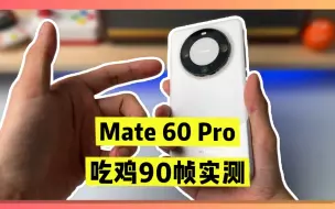 下载视频: mate60pro终于适配吃鸡90帧了，对比麒麟9000强多少？