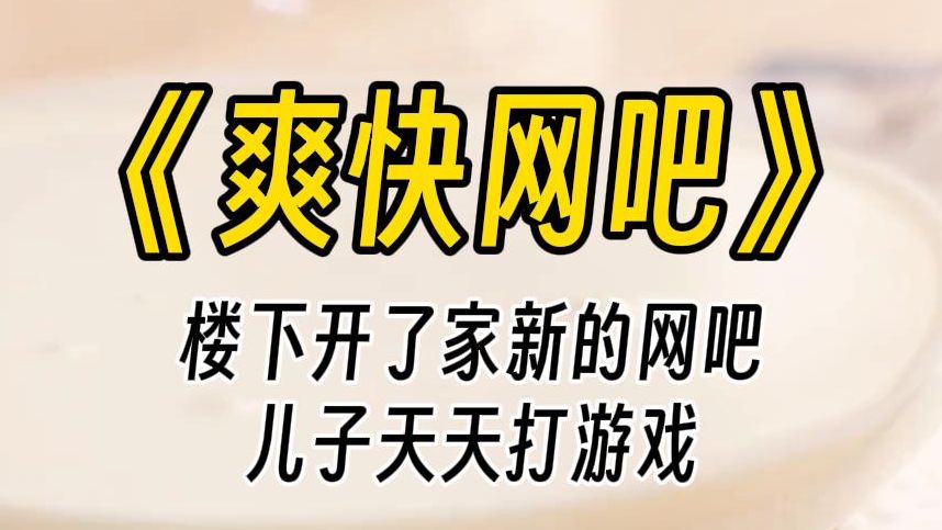 【爽快网吧】楼下新开了一家网吧,老板是个三十多岁的漂亮女人.儿子想打游戏放松一下,老公直接充了一张七万元的卡,和儿子一起在网吧生活.哔哩...