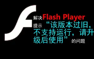 Download Video: 我就是不升级Flash Player！解决Flash Player提示“该版本过旧，不支持运行，请升级后使用”的问题（不保证靠谱）