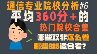 这么卷？通信考研这些学校平均360分+才能上岸！通信专业择校分析！