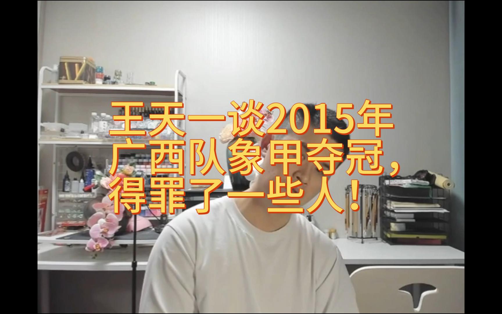 王天一谈2015年广西队重组夺冠,肯定是得罪了好多人!哔哩哔哩bilibili