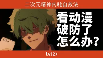 [TV2] 看动漫破防了怎么办？二次元精神内耗的自救方法