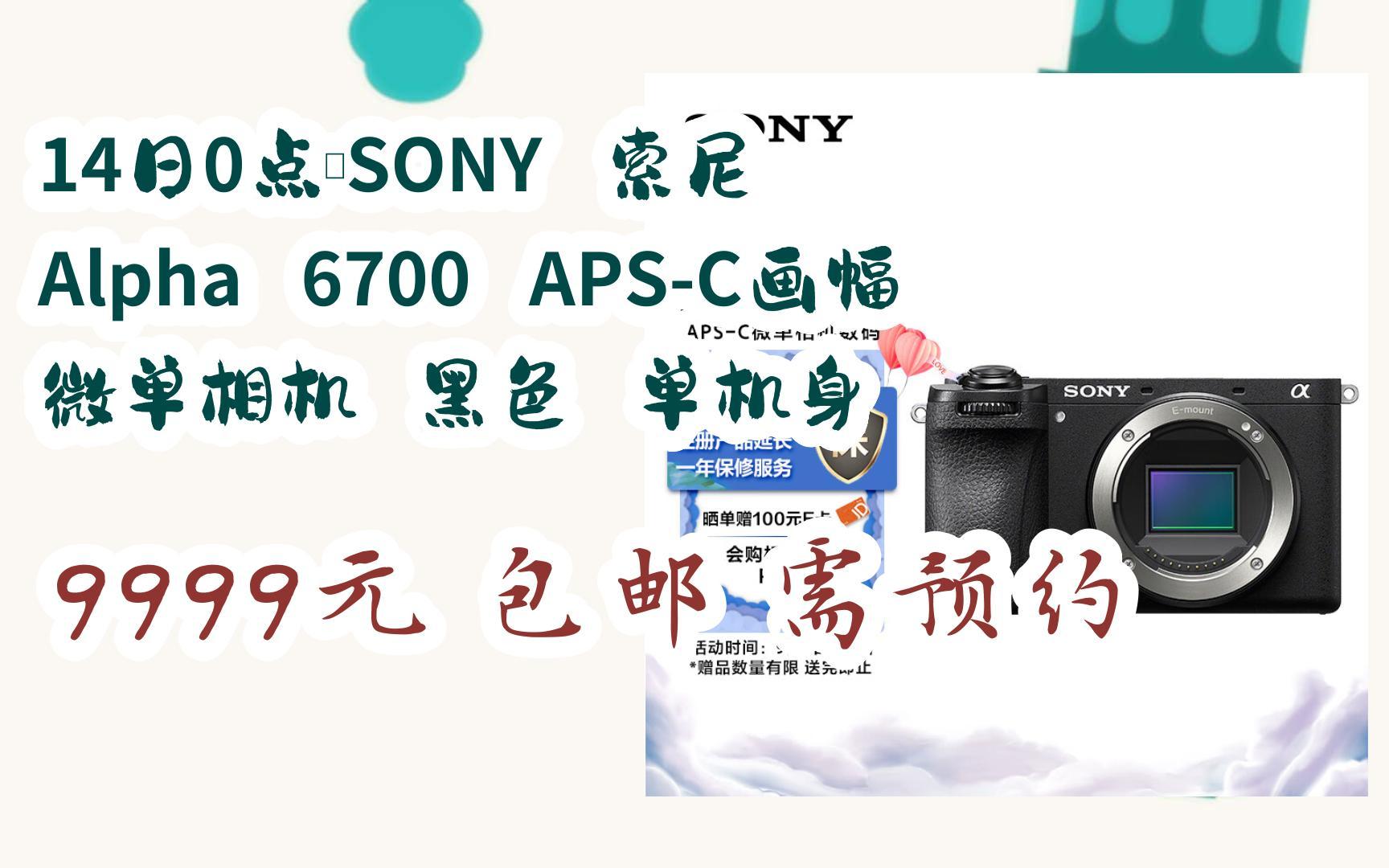 【抢购价】14日0点:SONY 索尼 Alpha 6700 APSC画幅 微单相机 黑色 单机身 9999元 包邮需预约哔哩哔哩bilibili