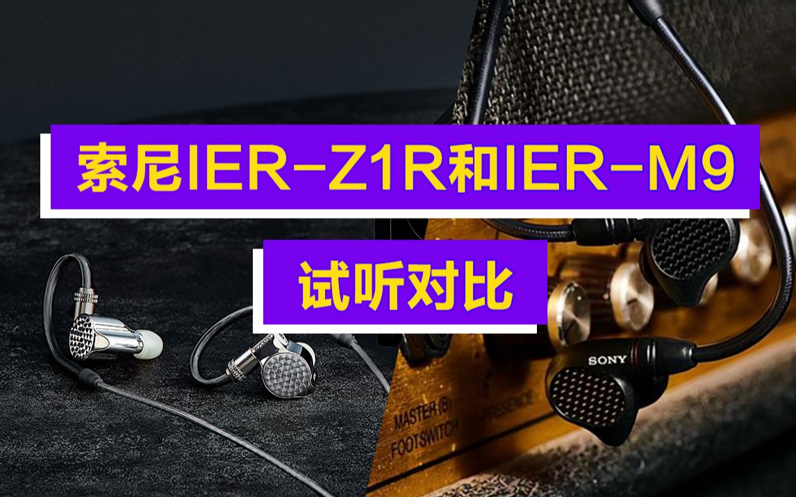 黑砖二代前端,索尼IERZ1R和IERM9试听对比,音源:周杰伦《告别气球》哔哩哔哩bilibili