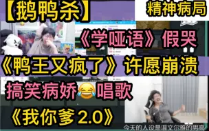 Video herunterladen: 【鹅鸭杀】《鸭王又疯了》许愿崩溃，搞笑“病娇”死于戏多，刘小怂《学哑语》假哭，〈我你爹2.0〉魔音唱歌20230420（刘小怂方山厨子止苦西门吹鸭裴裴御宅隐等）