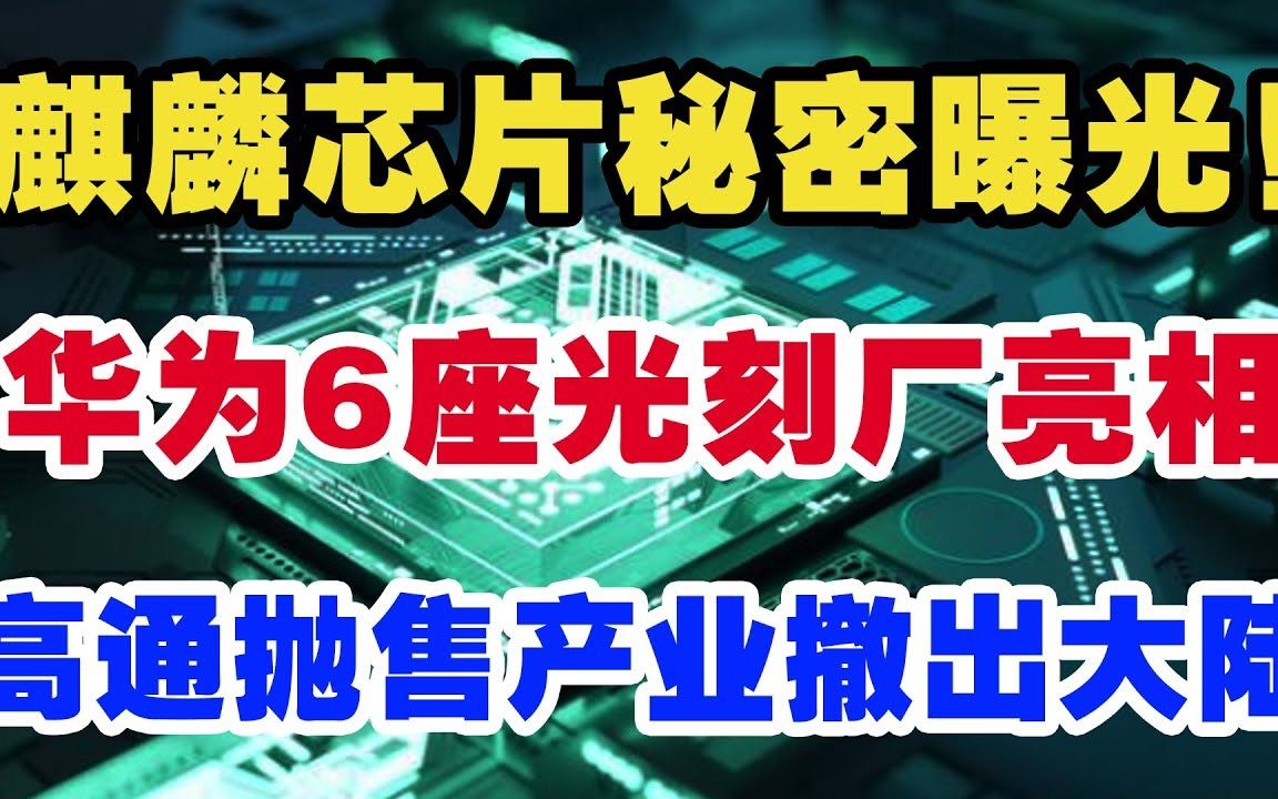 麒麟芯片秘密曝光!华为6座光刻厂亮相,高通抛售产业撤出大陆!哔哩哔哩bilibili