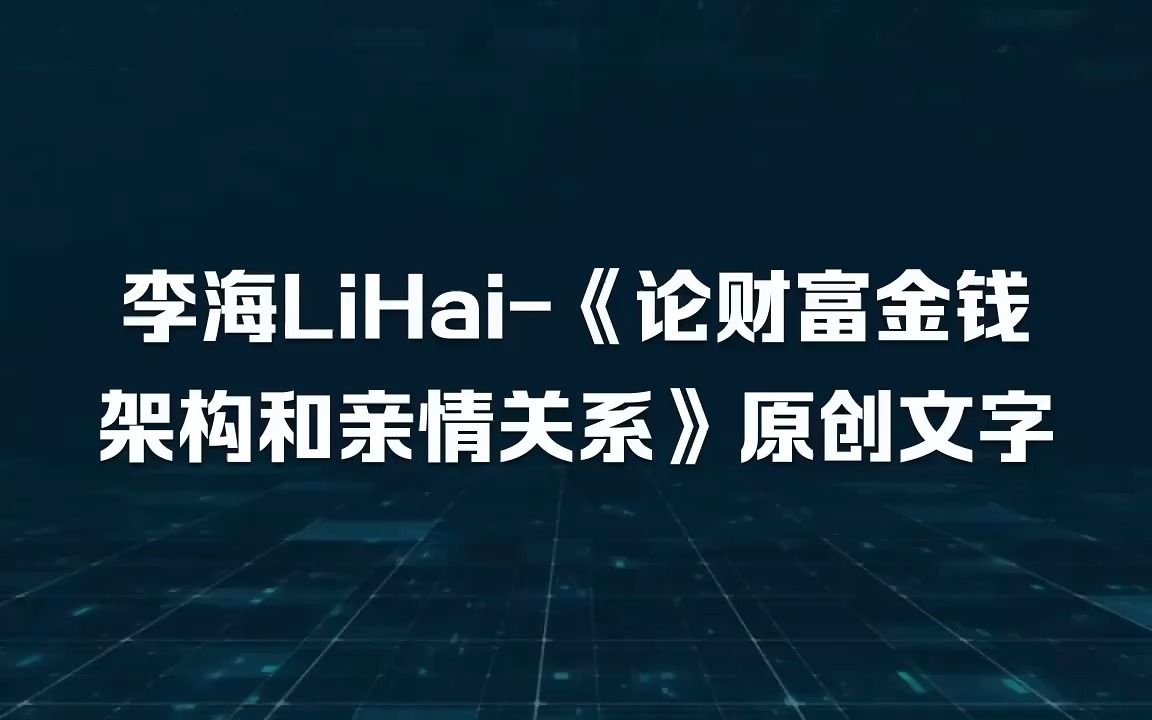 李海LiHai《论财富金钱架构和亲情关系》原创文字哔哩哔哩bilibili