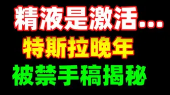 (382)特斯拉晚年手稿揭秘：：“精液”是激活“松果体”的终极燃料❗