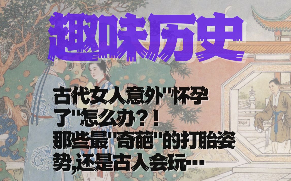 【趣味历史】古代女人意外“怀孕了”怎么办?那些最“奇葩”的打胎姿势,还是古人会玩..哔哩哔哩bilibili