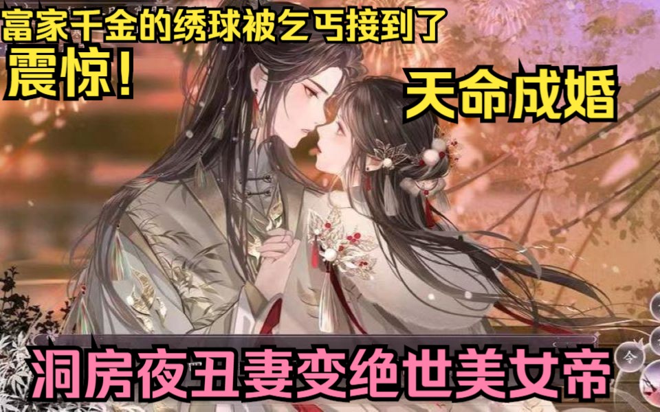 [图]震惊！【洞房夜丑妻變絕美女帝】天命成婚 富家千金抛绣球，卻不小心砸中了一個乞丐，乞丐看到绣球的一目立馬撿到手中死死的抱住繡