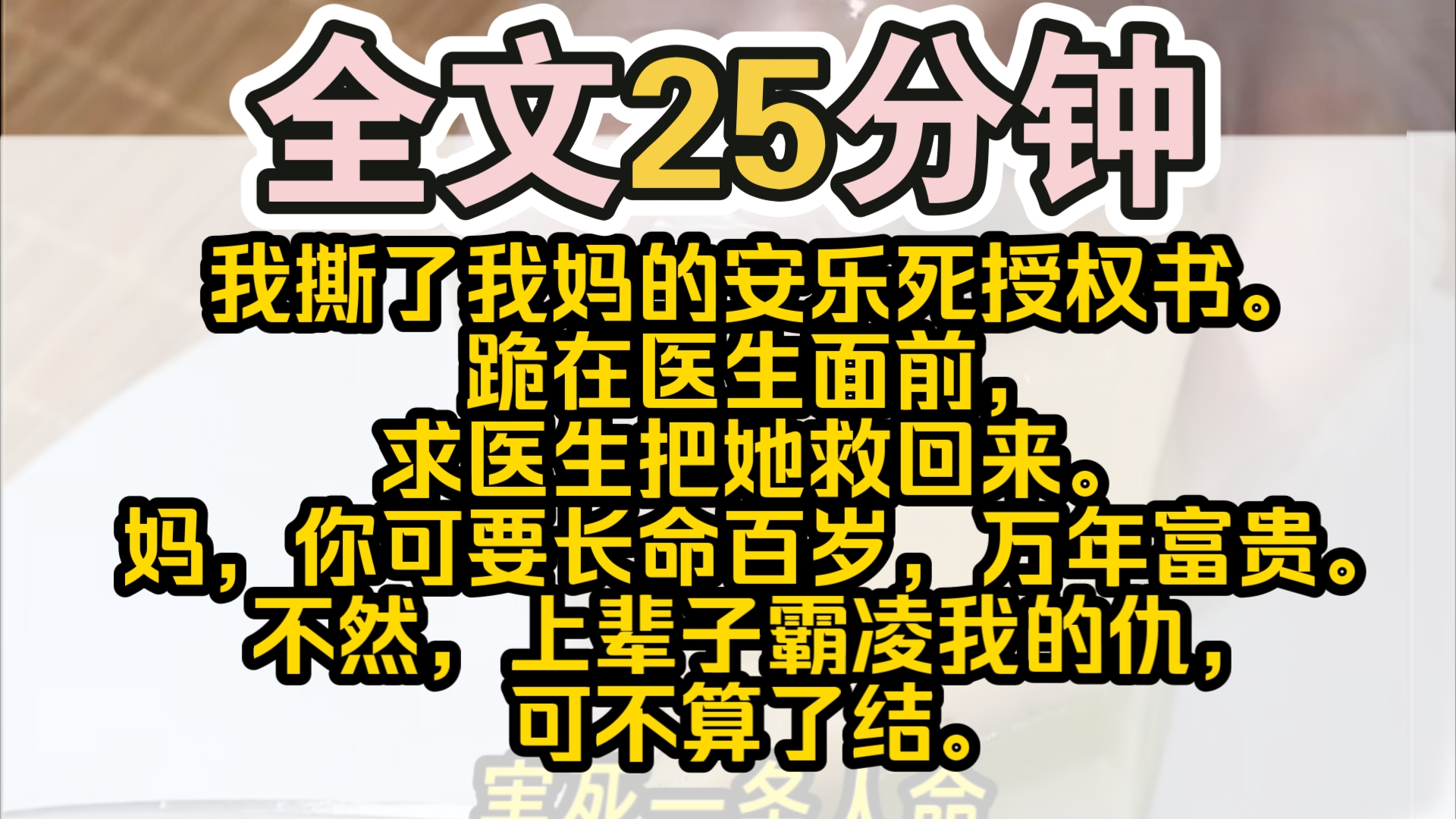 (完结)我亲手撕了我妈签署的安乐死授权书.跪在医生面前,求医生把她救回来.所有人都夸我这个女儿是大孝女,不计前嫌.只有她躺在床上,濒死的身...