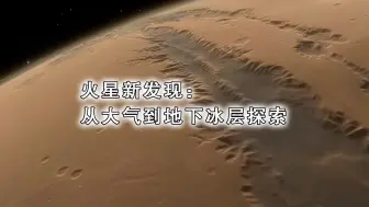 火星新发现：从大气到地下冰层探索