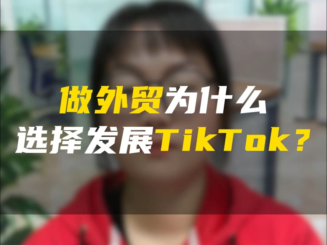 做外贸为什么选择发展TikTok哔哩哔哩bilibili