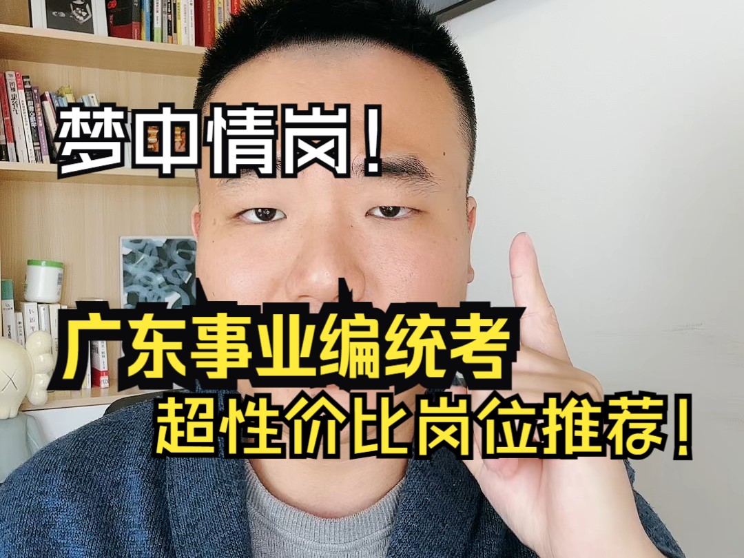 不看后悔!广东事业编统考超级性价比岗位盘点!哔哩哔哩bilibili