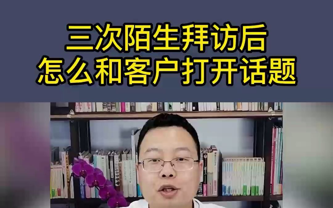 三次陌生拜访后,怎么和客户打开话题?哔哩哔哩bilibili