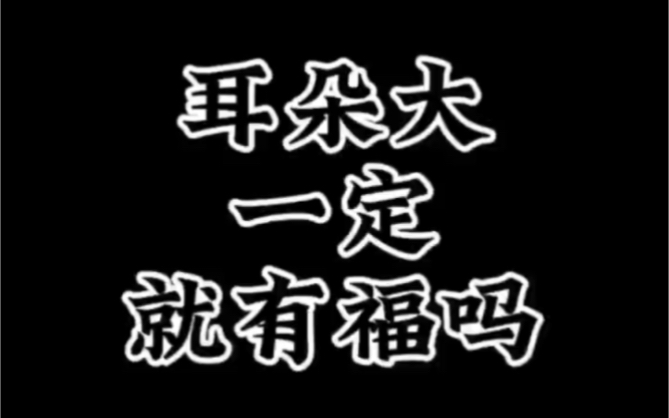 【面相解读】耳朵大一定就有福吗哔哩哔哩bilibili