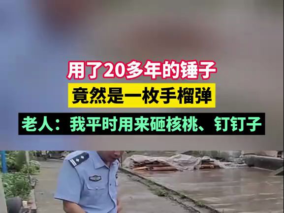 惊险!老人用了20多年的锤子竟是手榴弹,平时用来舂花椒、砸核桃、钉钉子哔哩哔哩bilibili