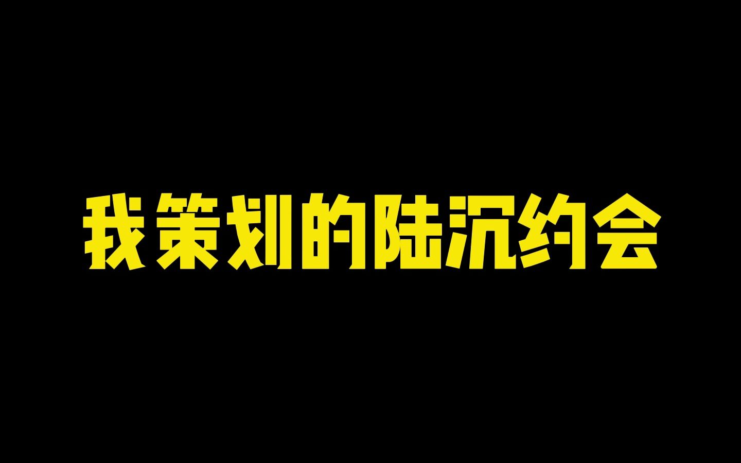 我策划的陆沉约会和实际上的陆沉约会……哔哩哔哩bilibili