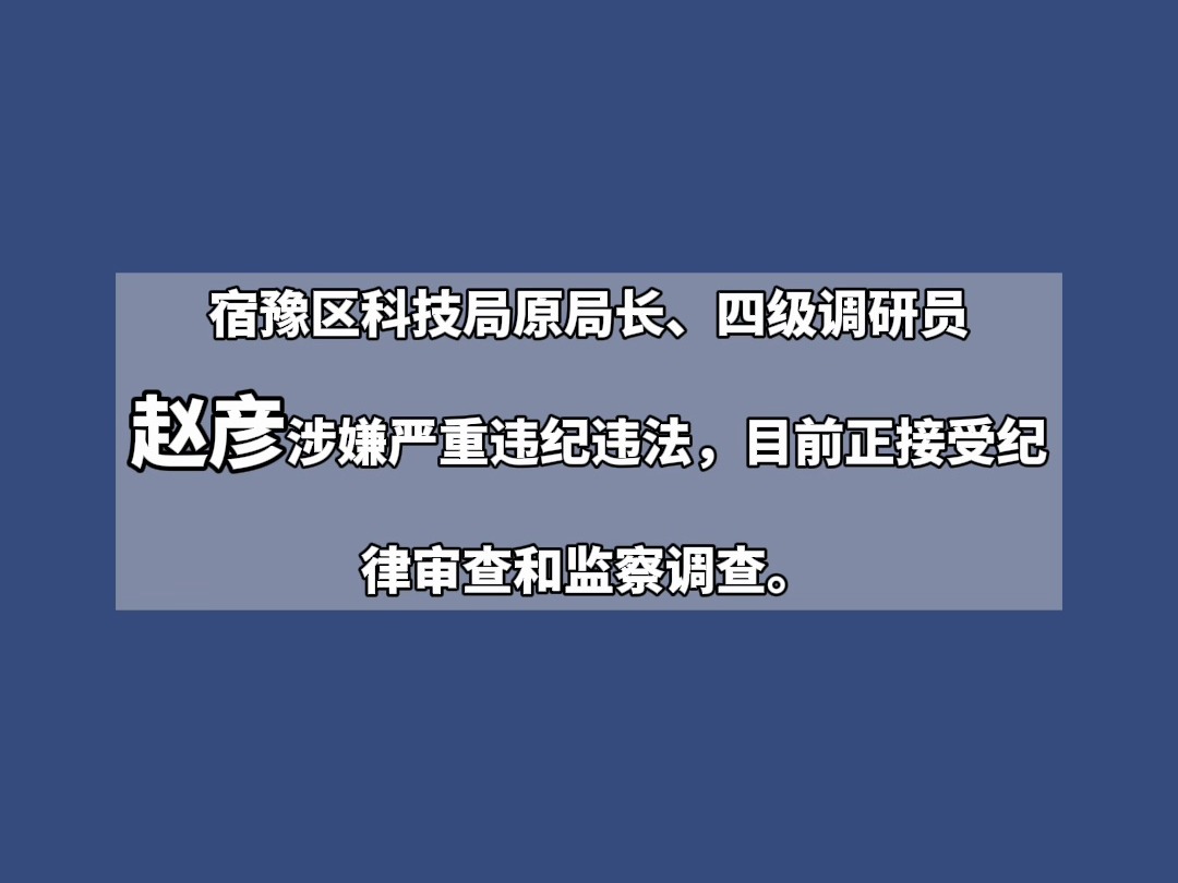 宿豫区科技局原局长、四级调研员赵彦接受纪律审查和监察调查#案情通报哔哩哔哩bilibili