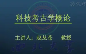 Download Video: 【考古文博公开课】科技考古学概论 西北大学（已附整合版配套课件）